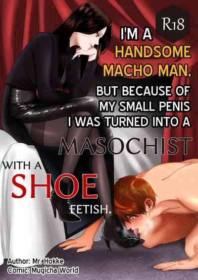 I'm a handsome macho man, but because of my small penis I was turned into a masochist with a shoe fetish 1