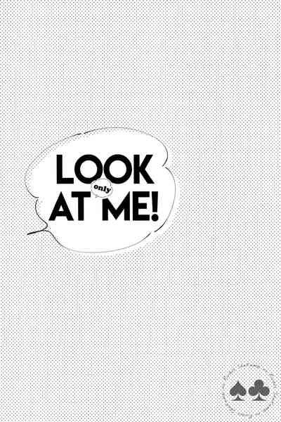 LOOK only AT ME! 1