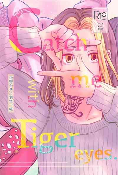 Catch me with Tiger eyes. 1