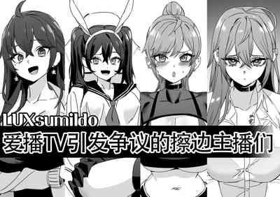 LUXsumildo·爱播TV引发争议的抹布丫头主播们（原创反差H系·LC整合汉化组） 1