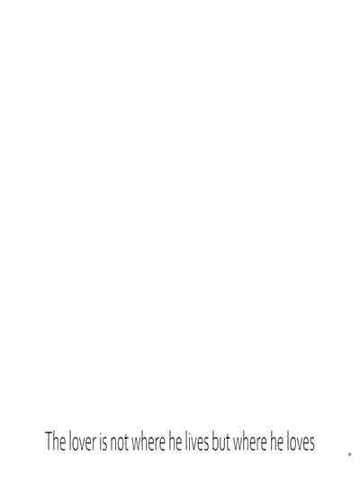 The lover is not where he lives but where he loves 3